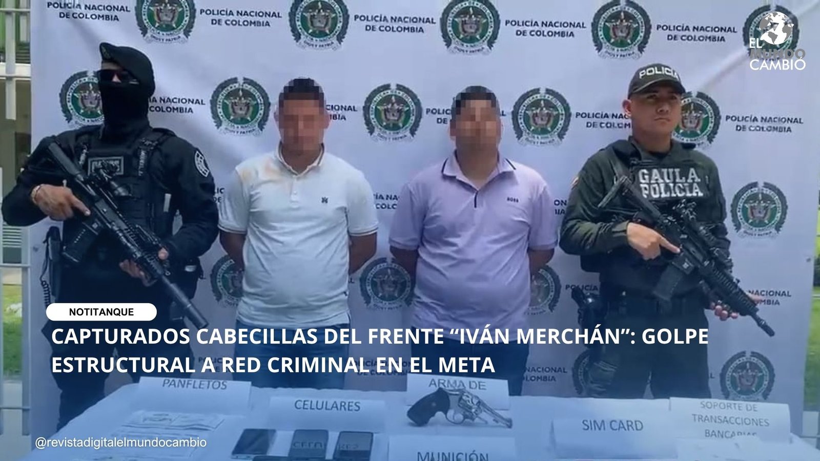 CAPTURADOS CABECILLAS DEL FRENTE “IVÁN MERCHÁN”: GOLPE ESTRUCTURAL A RED CRIMINAL EN EL META