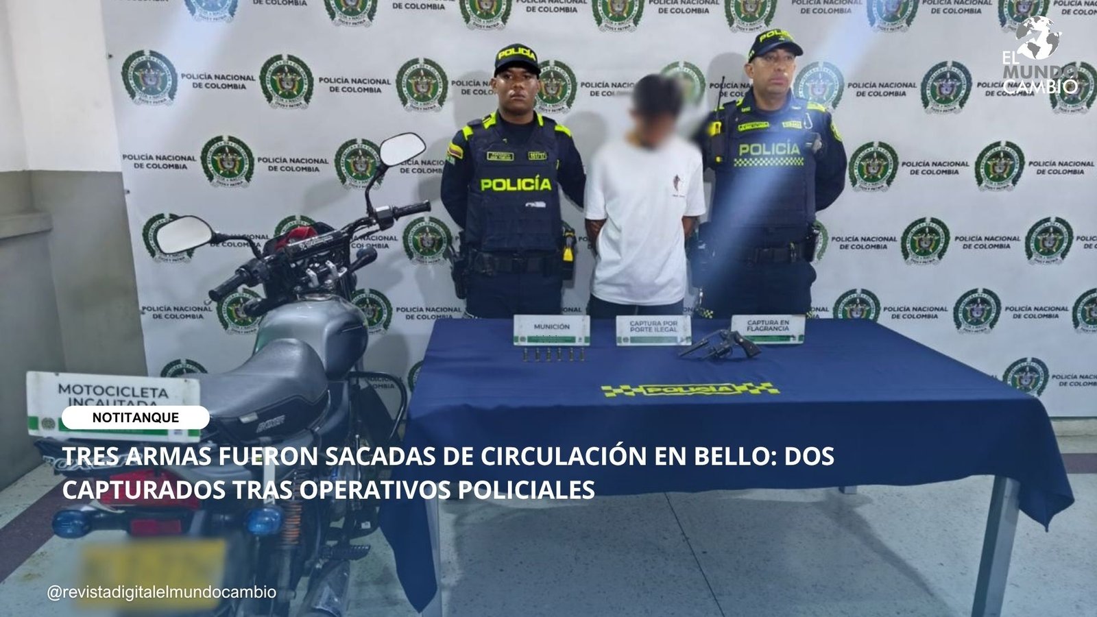 TRES ARMAS FUERON SACADAS DE CIRCULACIÓN EN BELLO: DOS CAPTURADOS TRAS OPERATIVOS POLICIALES