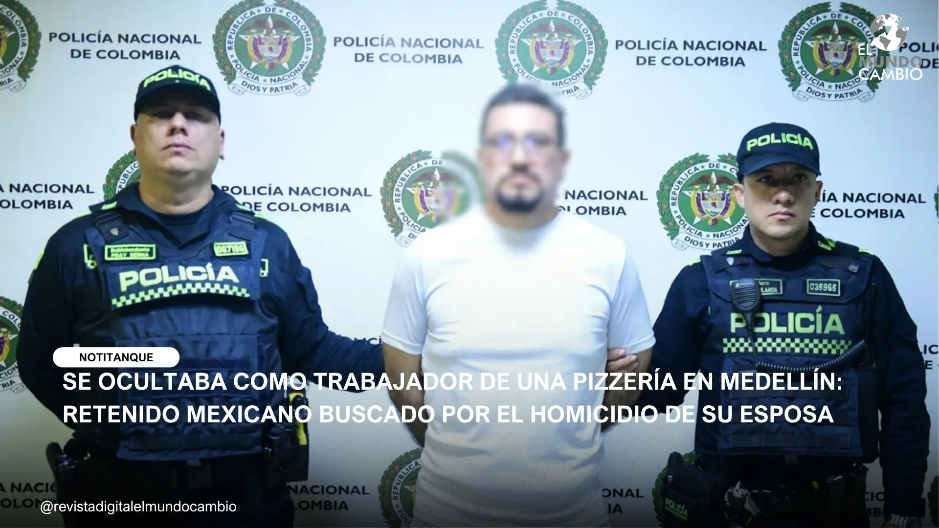 SE OCULTABA COMO TRABAJADOR DE UNA PIZZERÍA EN MEDELLÍN: RETENIDO MEXICANO BUSCADO POR EL HOMICIDIO DE SU ESPOSA